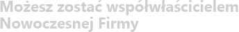  Mo�esz zosta� wsp�w�a�cicielem Nowoczesnej Firmy 